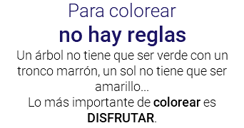 Para colorear no hay reglas Un árbol no tiene que ser verde con un tronco marrón, un sol no tiene que ser amarillo... Lo más importante de colorear es DISFRUTAR.